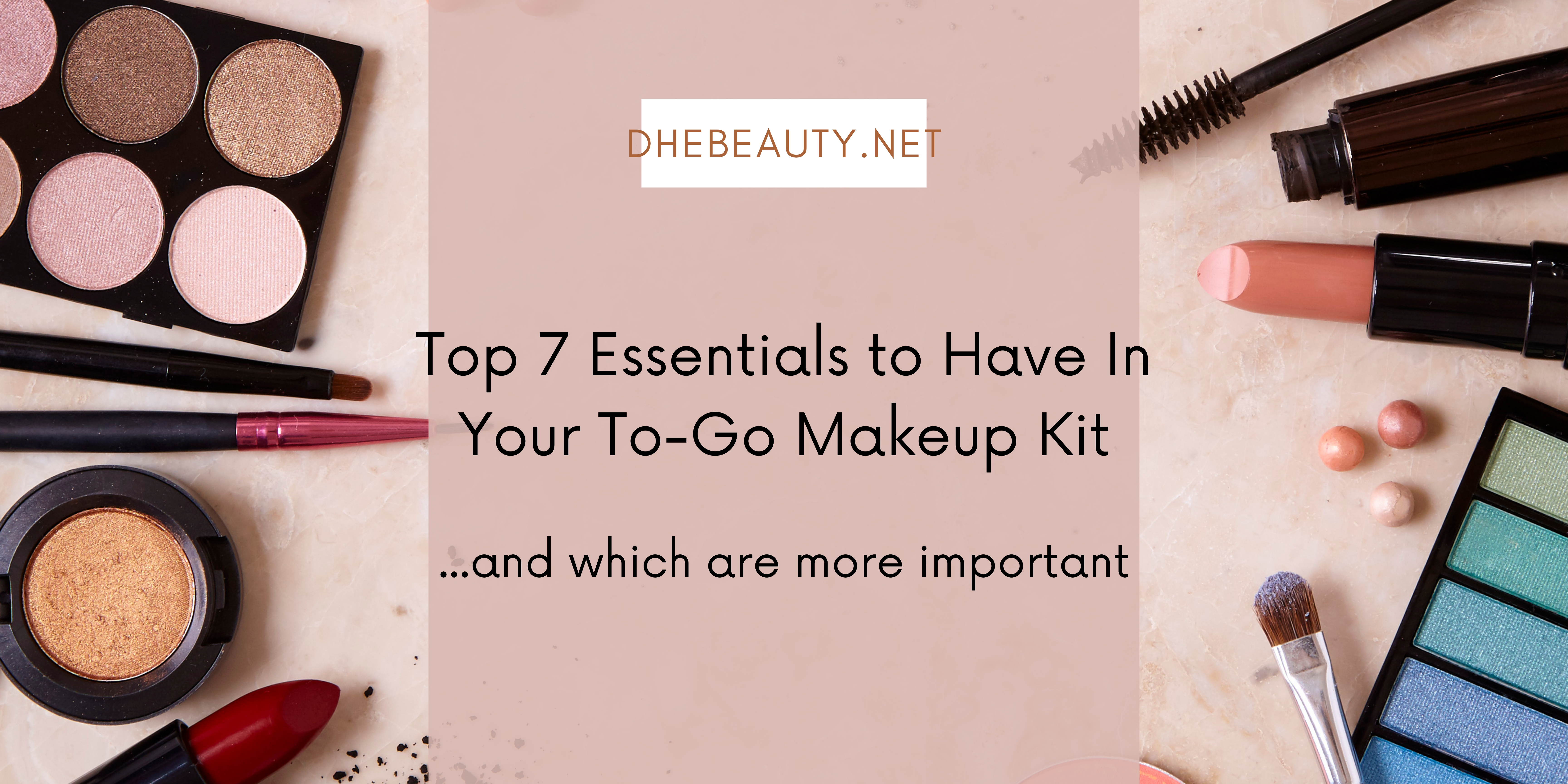 Top 7 essentials tp have in your to-go makeup kit