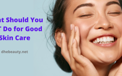 WHAT SHOULD YOU NOT DO FOR GOOD SKIN CARE?