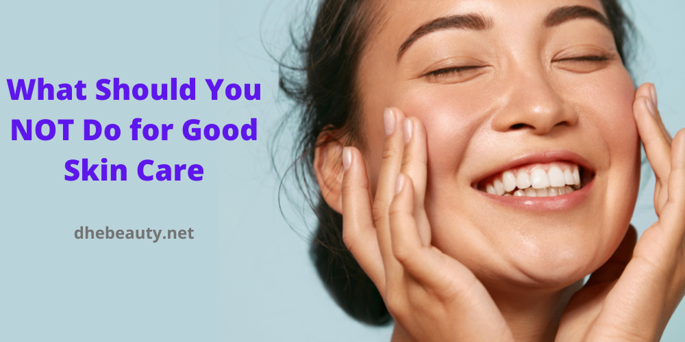 what should you not do for good skin care